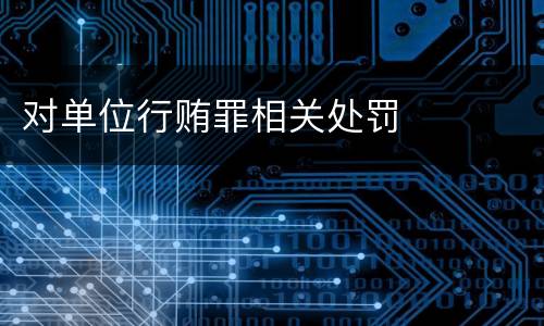 对单位行贿罪相关处罚