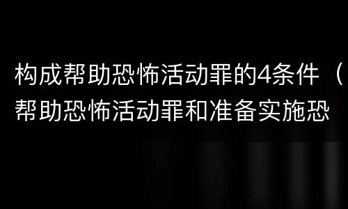 构成帮助恐怖活动罪的4条件（帮助恐怖活动罪和准备实施恐怖活动罪）