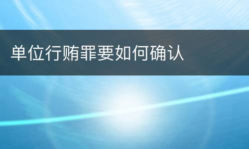 单位行贿罪要如何确认
