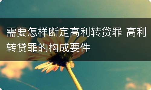 需要怎样断定高利转贷罪 高利转贷罪的构成要件