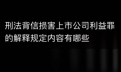 刑法背信损害上市公司利益罪的解释规定内容有哪些