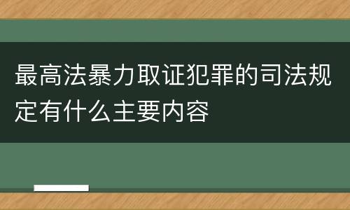 最高法暴力取证犯罪的司法规定有什么主要内容