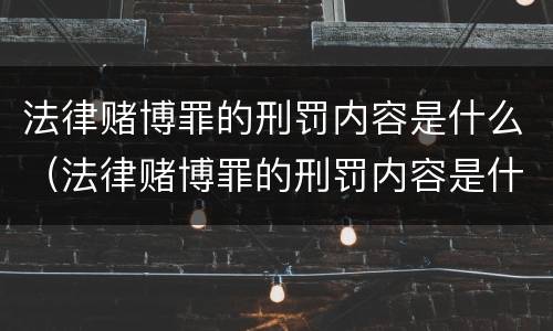 法律赌博罪的刑罚内容是什么（法律赌博罪的刑罚内容是什么呢）