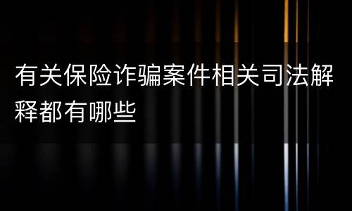 有关保险诈骗案件相关司法解释都有哪些