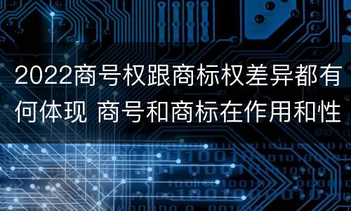 2022商号权跟商标权差异都有何体现 商号和商标在作用和性质上的区别