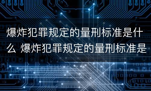 爆炸犯罪规定的量刑标准是什么 爆炸犯罪规定的量刑标准是什么呢