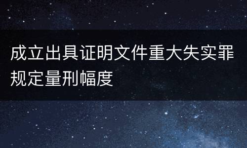 成立出具证明文件重大失实罪规定量刑幅度