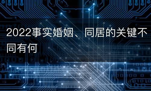 2022事实婚姻、同居的关键不同有何