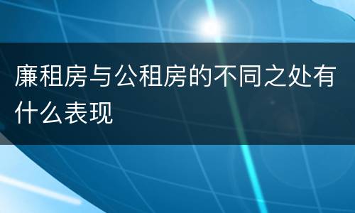 廉租房与公租房的不同之处有什么表现