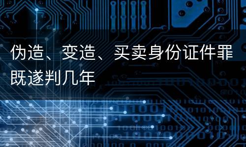 伪造、变造、买卖身份证件罪既遂判几年
