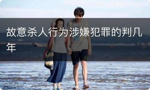 故意杀人行为涉嫌犯罪的判几年