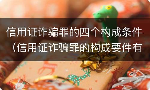 信用证诈骗罪的四个构成条件（信用证诈骗罪的构成要件有）