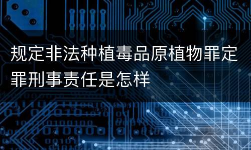 规定非法种植毒品原植物罪定罪刑事责任是怎样
