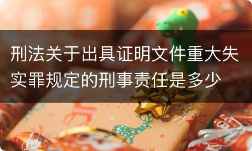 刑法关于出具证明文件重大失实罪规定的刑事责任是多少