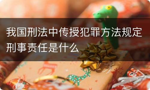 我国刑法中传授犯罪方法规定刑事责任是什么