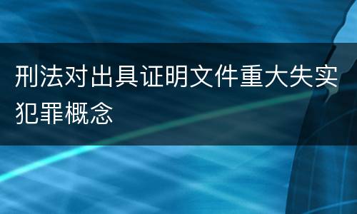 刑法对出具证明文件重大失实犯罪概念