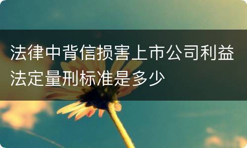 法律中背信损害上市公司利益法定量刑标准是多少