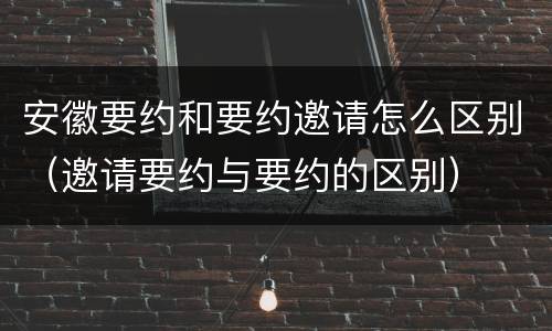 安徽要约和要约邀请怎么区别（邀请要约与要约的区别）