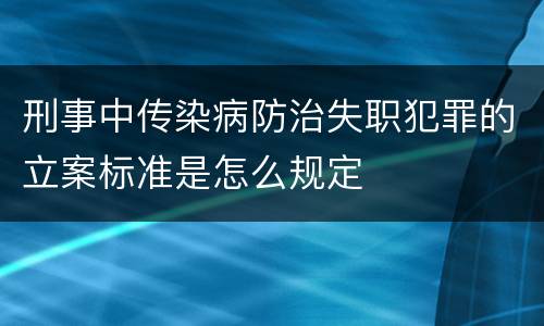 刑事中传染病防治失职犯罪的立案标准是怎么规定