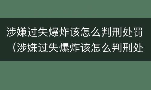 涉嫌过失爆炸该怎么判刑处罚（涉嫌过失爆炸该怎么判刑处罚）