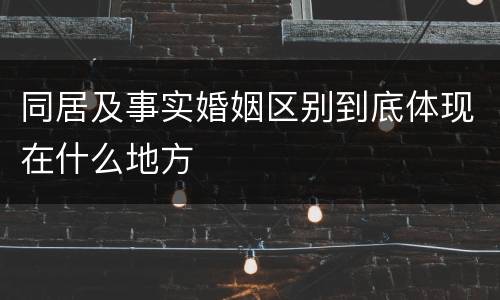 同居及事实婚姻区别到底体现在什么地方