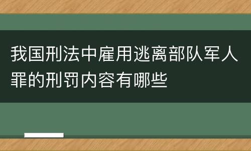 我国刑法中雇用逃离部队军人罪的刑罚内容有哪些