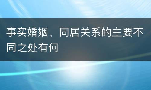 事实婚姻、同居关系的主要不同之处有何