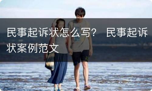 民事起诉状怎么写？ 民事起诉状案例范文