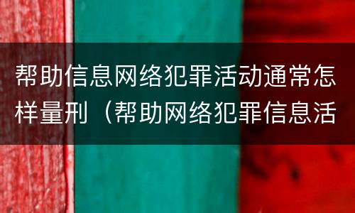 帮助信息网络犯罪活动通常怎样量刑（帮助网络犯罪信息活动罪量刑标准）