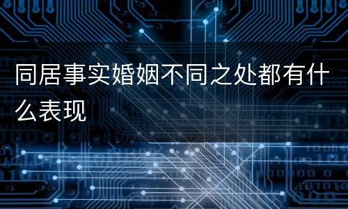 同居事实婚姻不同之处都有什么表现