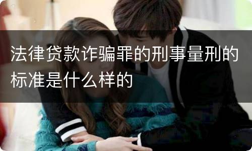 法律贷款诈骗罪的刑事量刑的标准是什么样的