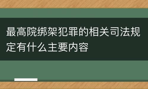 最高院绑架犯罪的相关司法规定有什么主要内容
