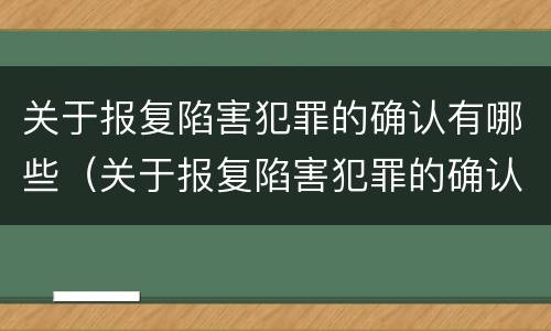 关于报复陷害犯罪的确认有哪些（关于报复陷害犯罪的确认有哪些标准）