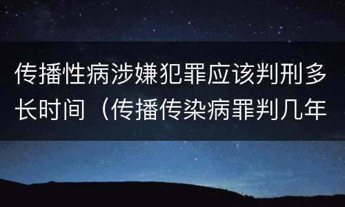 传播性病涉嫌犯罪应该判刑多长时间（传播传染病罪判几年）
