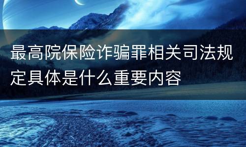 最高院保险诈骗罪相关司法规定具体是什么重要内容