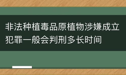 非法种植毒品原植物涉嫌成立犯罪一般会判刑多长时间
