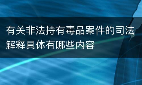 有关非法持有毒品案件的司法解释具体有哪些内容