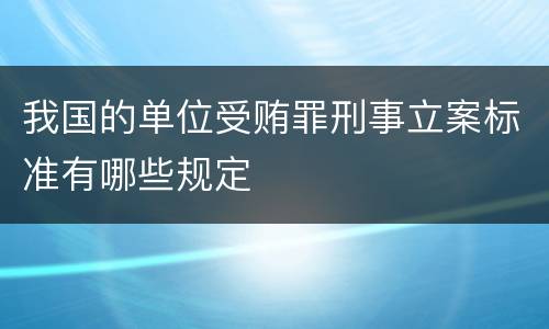 我国的单位受贿罪刑事立案标准有哪些规定