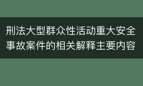 刑法大型群众性活动重大安全事故案件的相关解释主要内容是什么