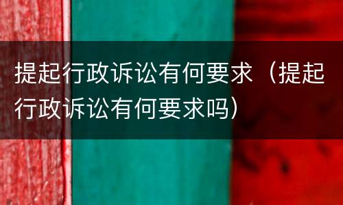 提起行政诉讼有何要求（提起行政诉讼有何要求吗）