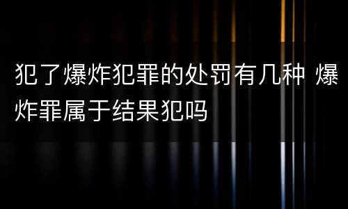 犯了爆炸犯罪的处罚有几种 爆炸罪属于结果犯吗