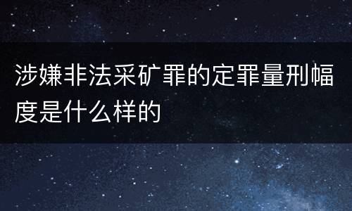 涉嫌非法采矿罪的定罪量刑幅度是什么样的