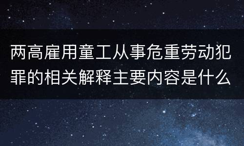 两高雇用童工从事危重劳动犯罪的相关解释主要内容是什么