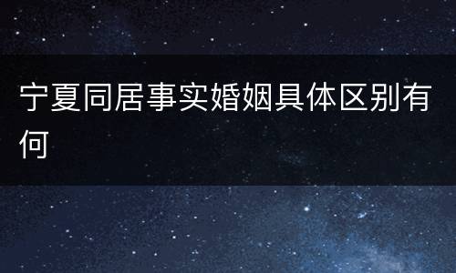 宁夏同居事实婚姻具体区别有何
