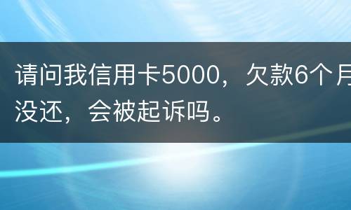 请问我信用卡5000，欠款6个月没还，会被起诉吗。