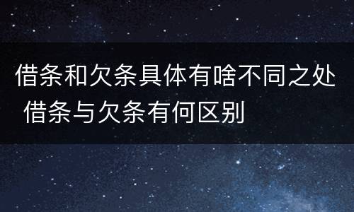 借条和欠条具体有啥不同之处 借条与欠条有何区别