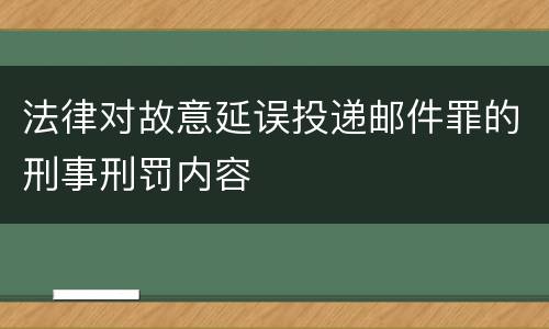 法律对故意延误投递邮件罪的刑事刑罚内容