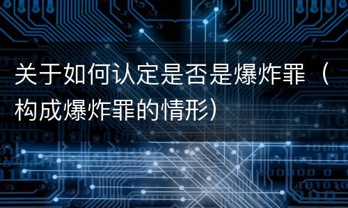 关于如何认定是否是爆炸罪（构成爆炸罪的情形）
