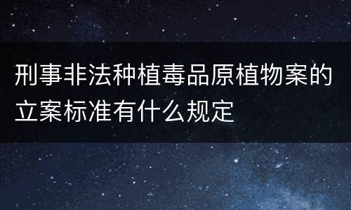 刑事非法种植毒品原植物案的立案标准有什么规定