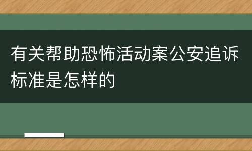 有关帮助恐怖活动案公安追诉标准是怎样的